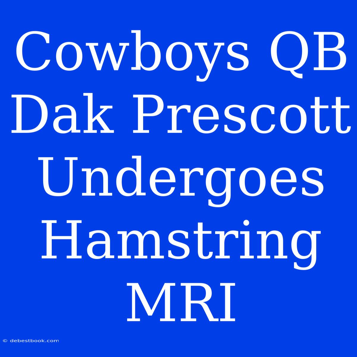 Cowboys QB Dak Prescott Undergoes Hamstring MRI