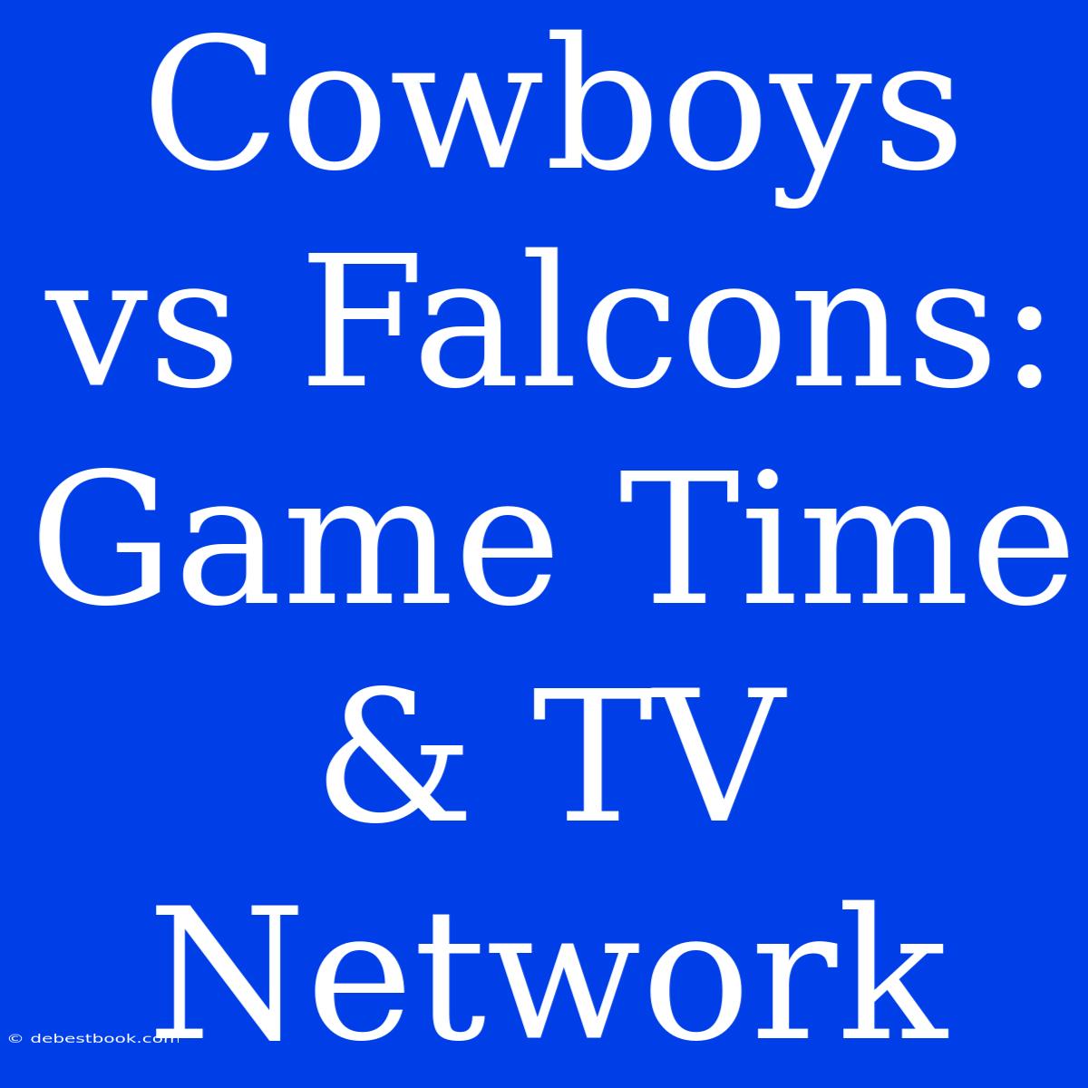 Cowboys Vs Falcons: Game Time & TV Network