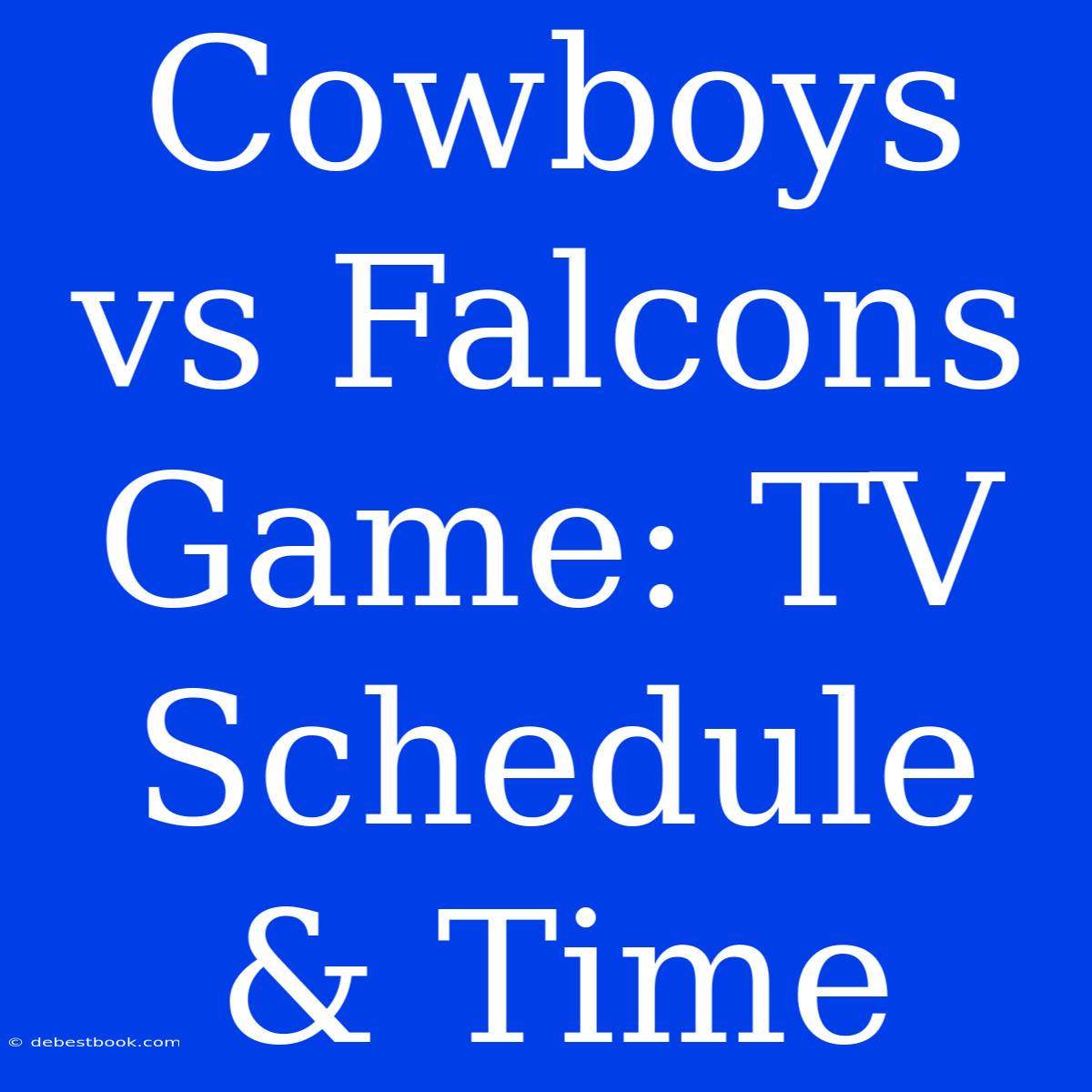 Cowboys Vs Falcons Game: TV Schedule & Time