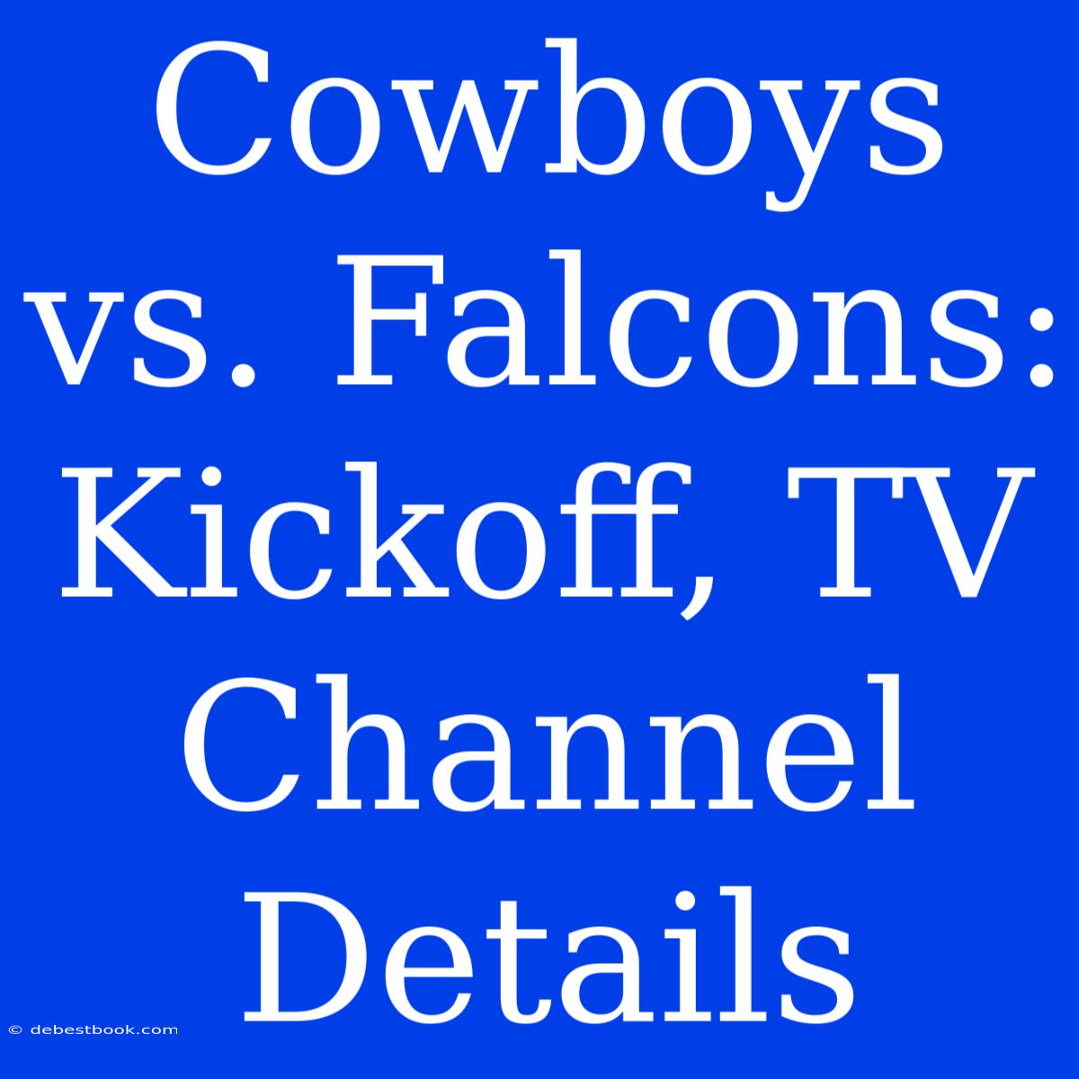 Cowboys Vs. Falcons: Kickoff, TV Channel Details