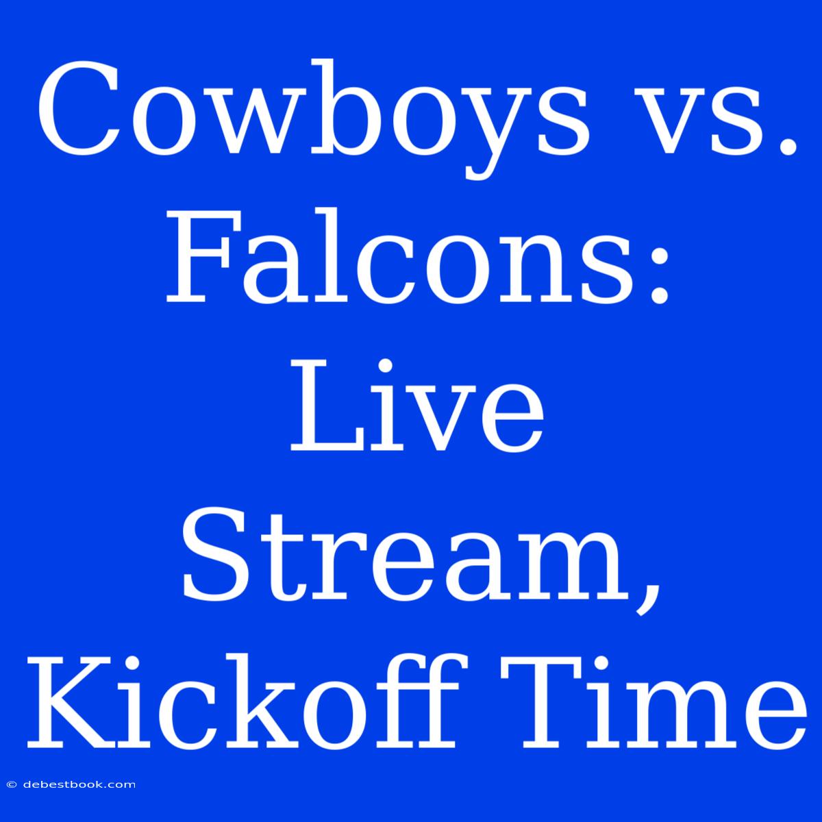 Cowboys Vs. Falcons: Live Stream, Kickoff Time