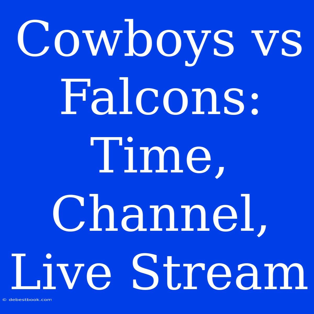 Cowboys Vs Falcons: Time, Channel, Live Stream