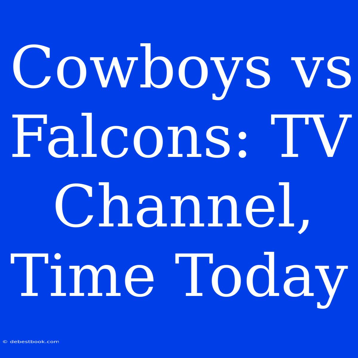 Cowboys Vs Falcons: TV Channel, Time Today