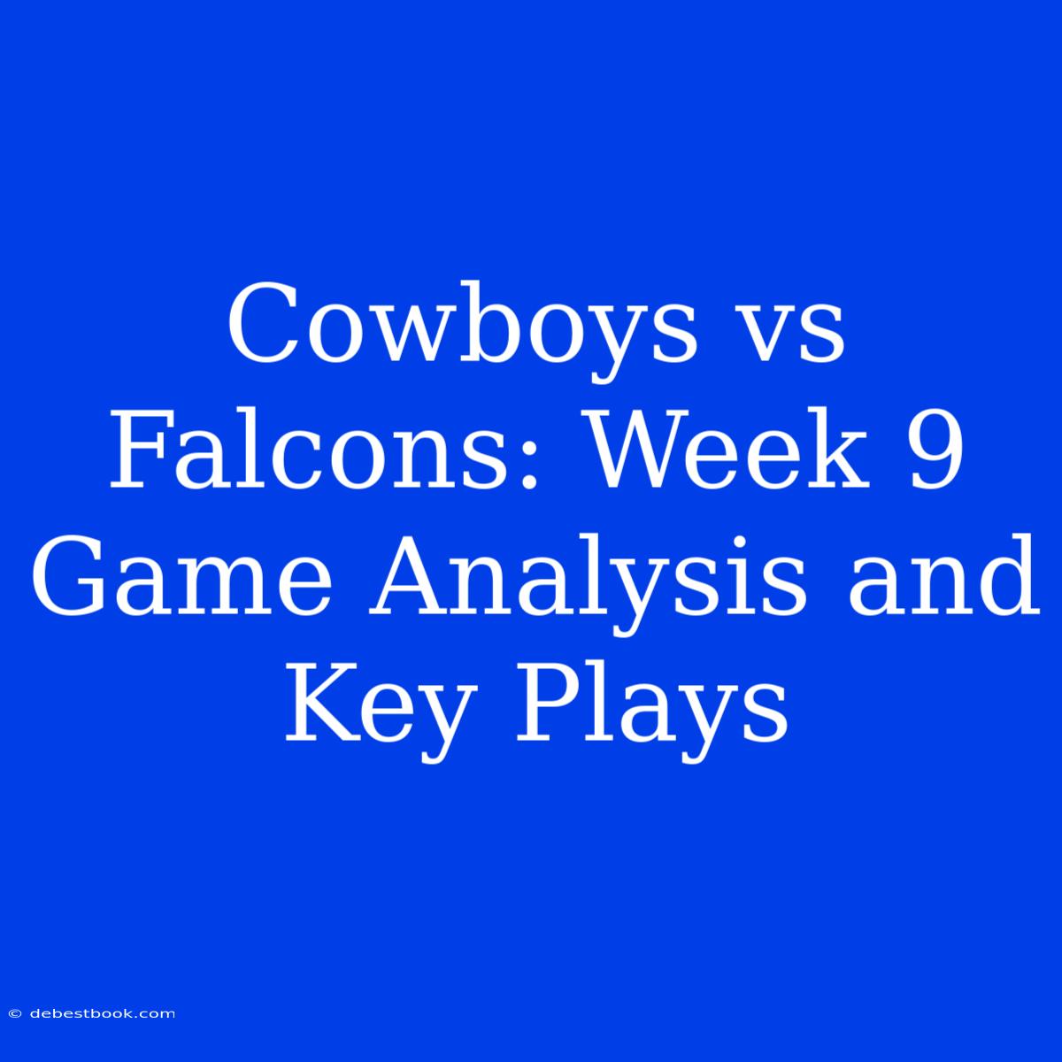 Cowboys Vs Falcons: Week 9 Game Analysis And Key Plays