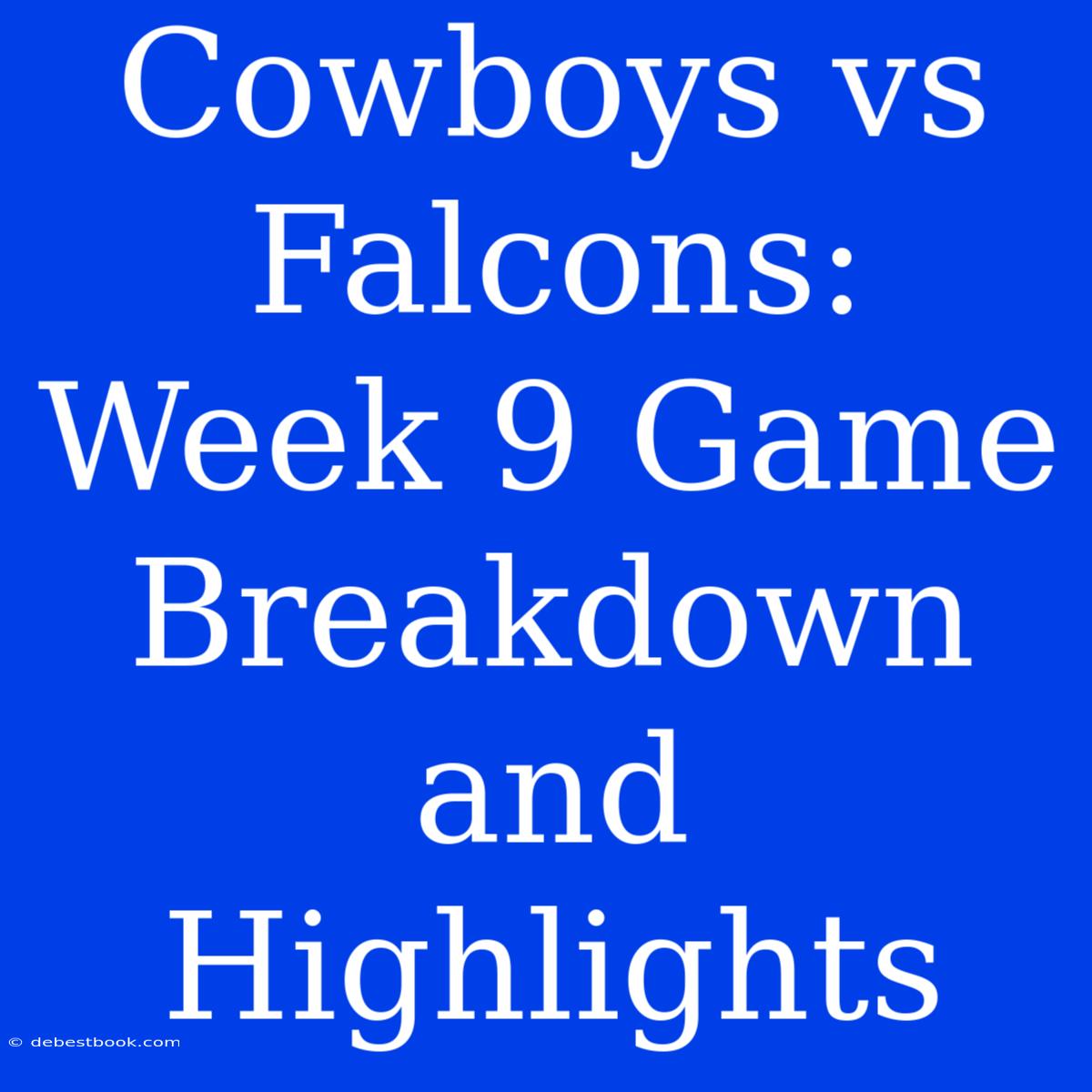 Cowboys Vs Falcons: Week 9 Game Breakdown And Highlights