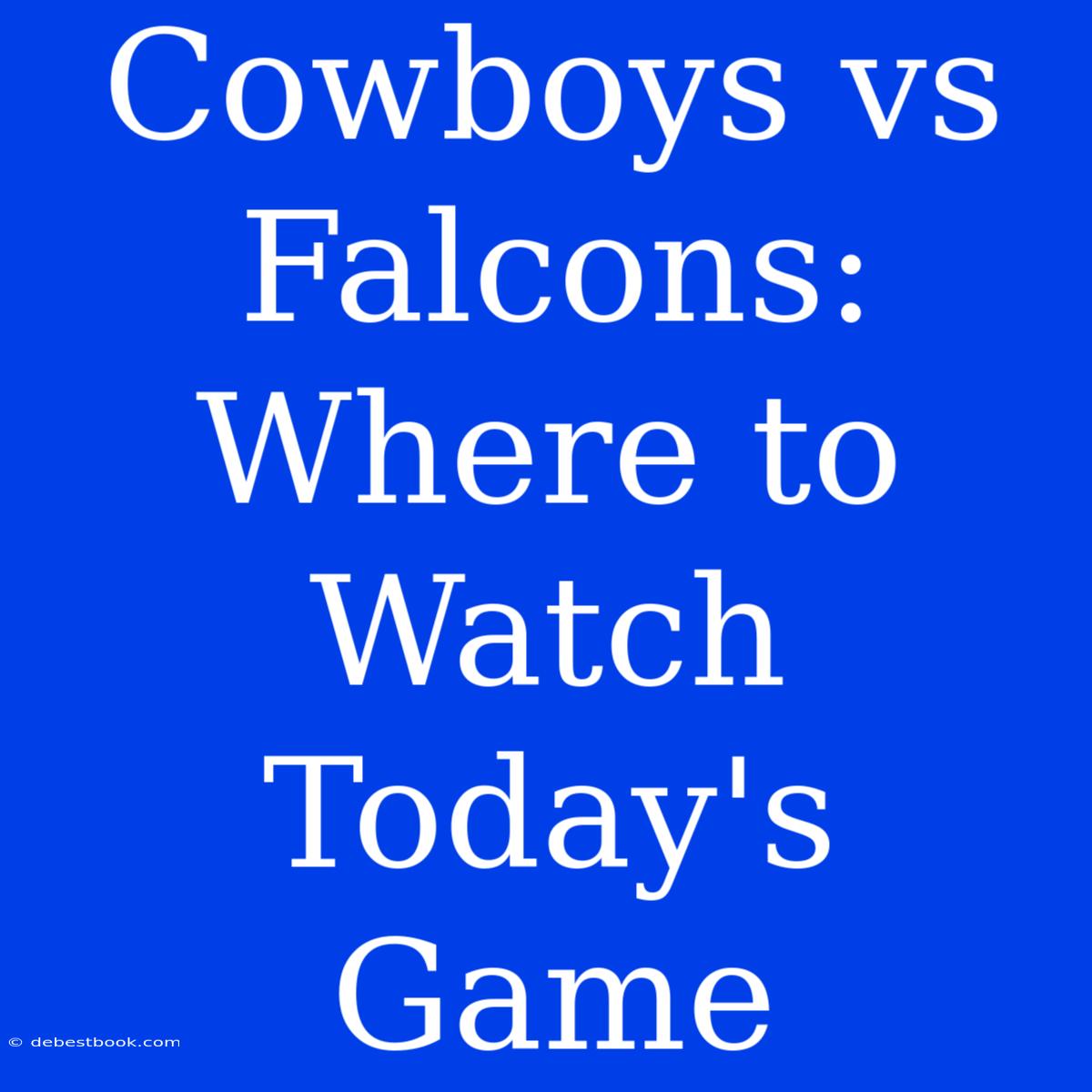 Cowboys Vs Falcons: Where To Watch Today's Game