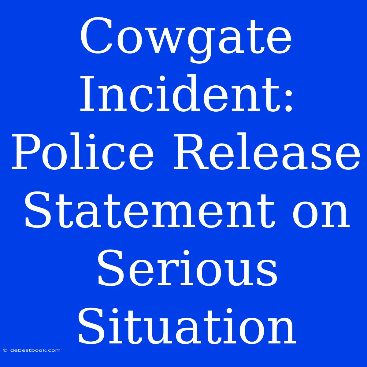 Cowgate Incident: Police Release Statement On Serious Situation 