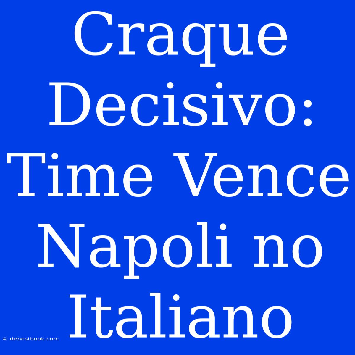 Craque Decisivo: Time Vence Napoli No Italiano