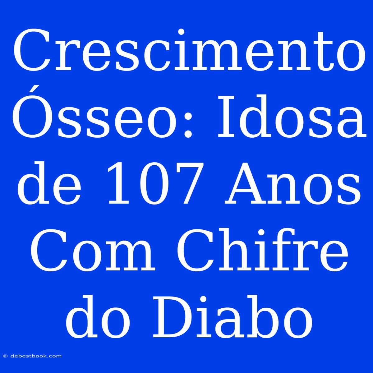 Crescimento Ósseo: Idosa De 107 Anos Com Chifre Do Diabo