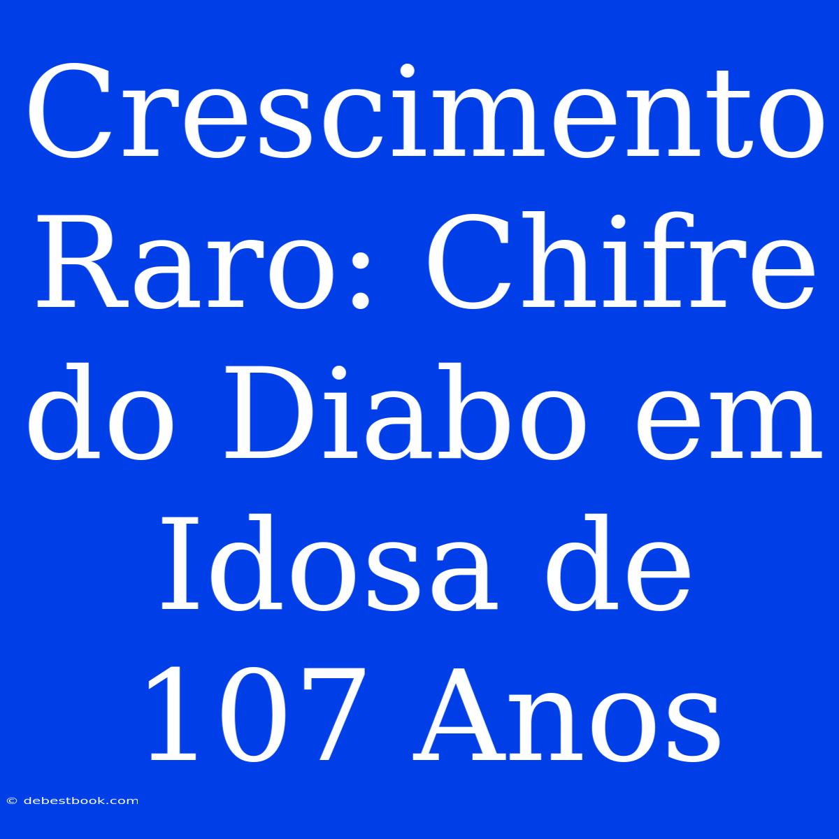 Crescimento Raro: Chifre Do Diabo Em Idosa De 107 Anos