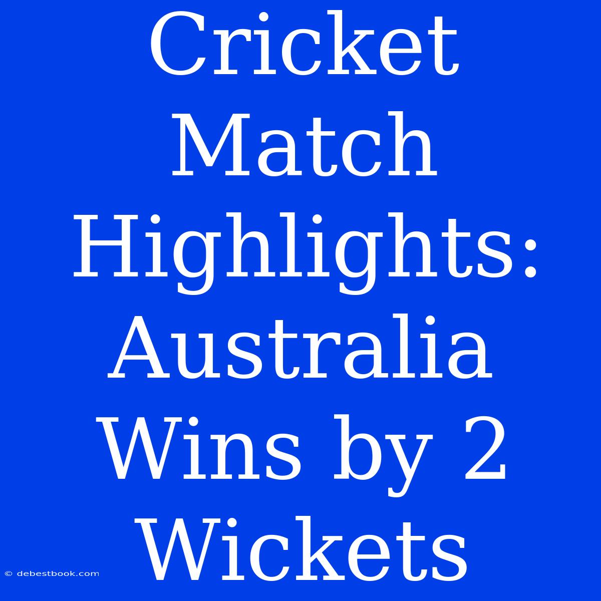 Cricket Match Highlights: Australia Wins By 2 Wickets 