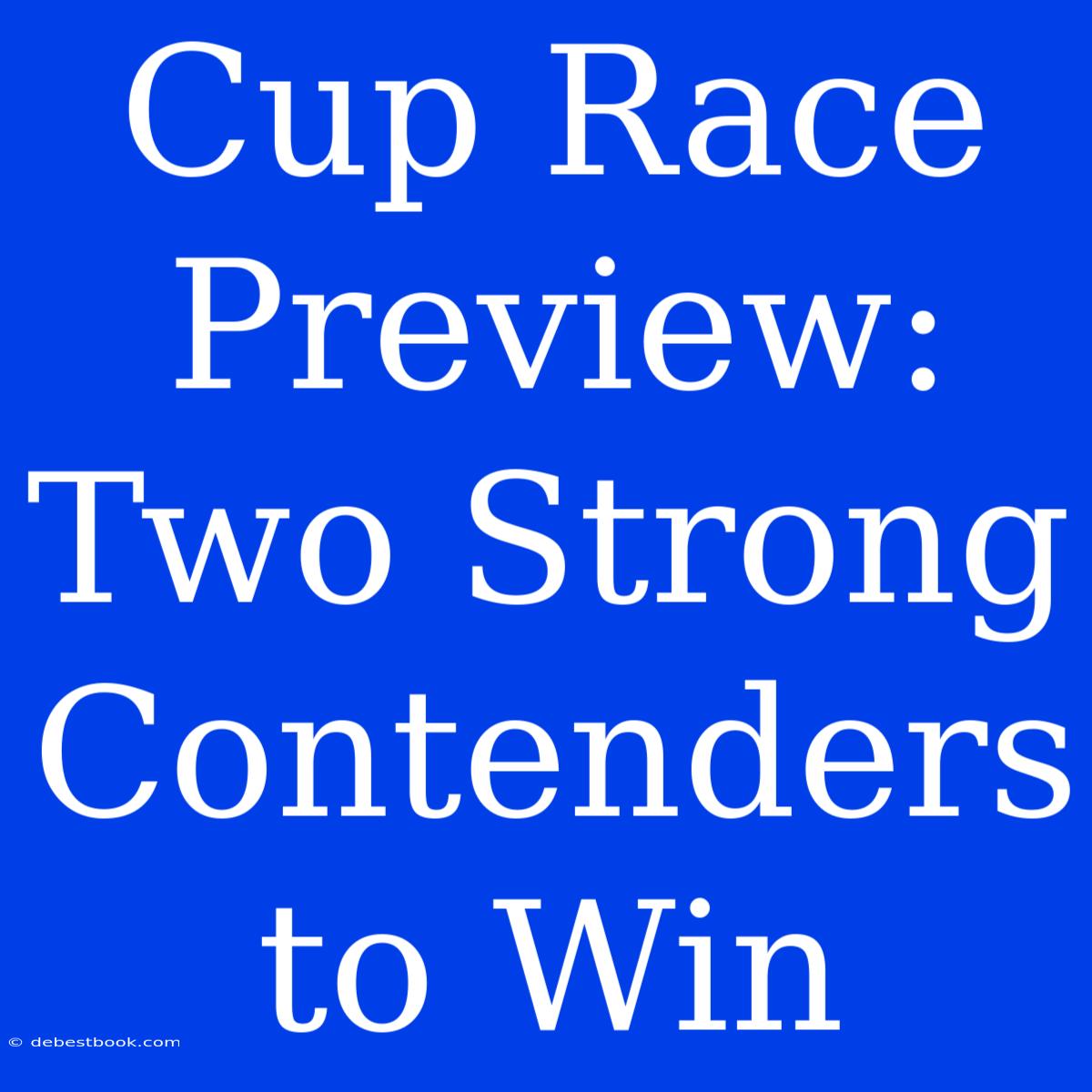 Cup Race Preview: Two Strong Contenders To Win