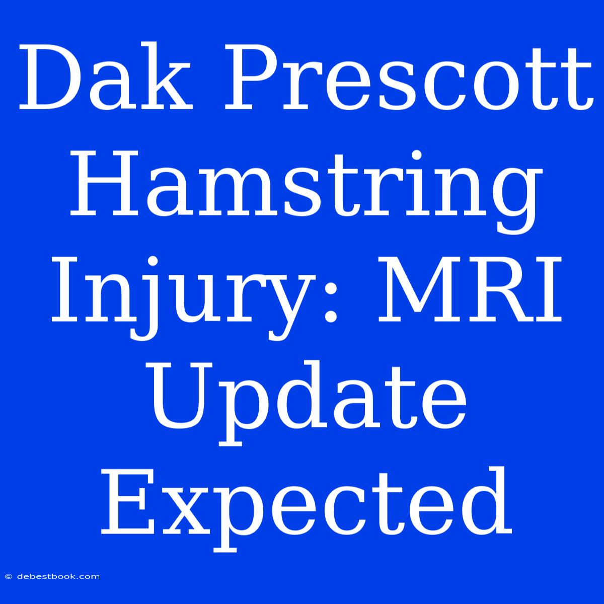 Dak Prescott Hamstring Injury: MRI Update Expected