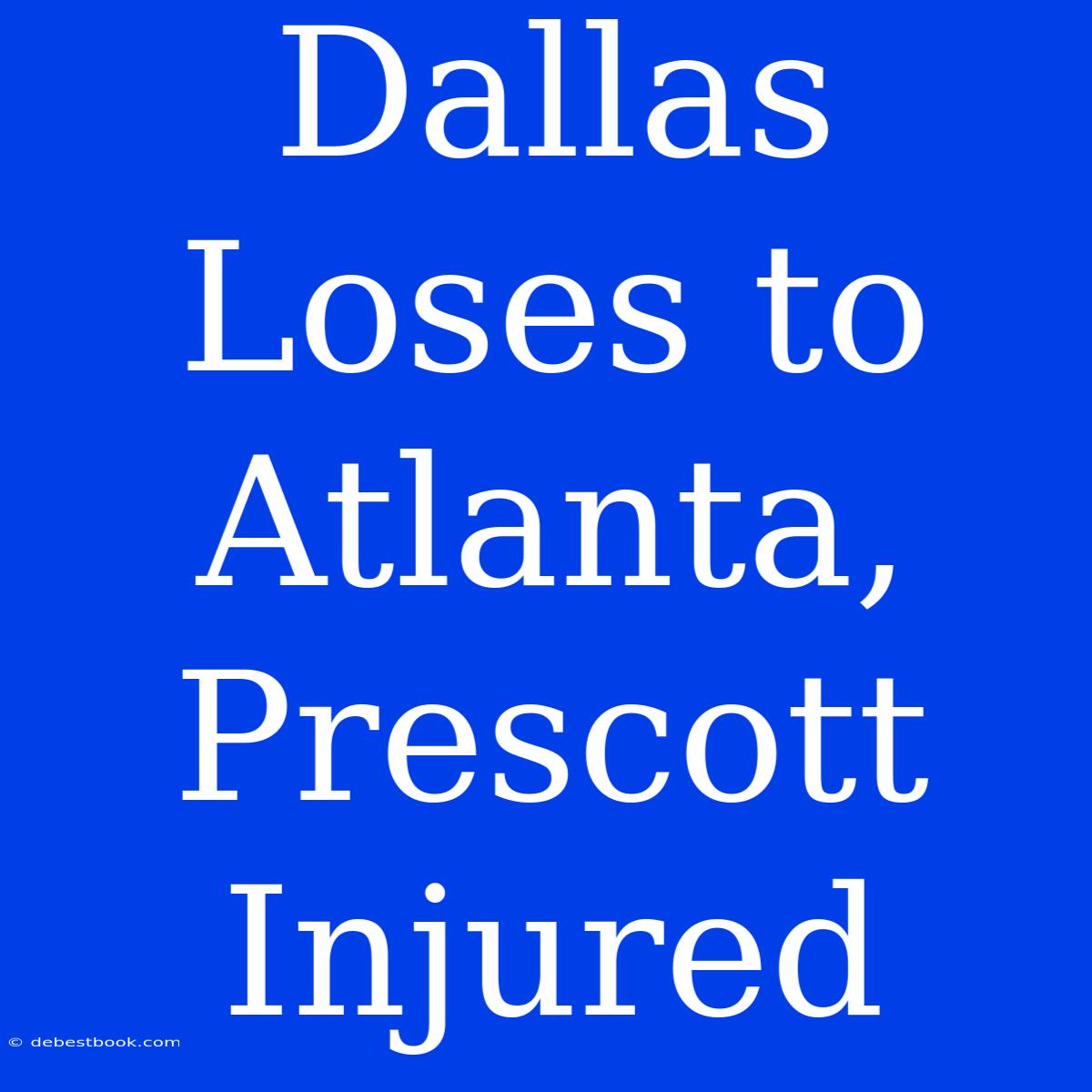 Dallas Loses To Atlanta, Prescott Injured