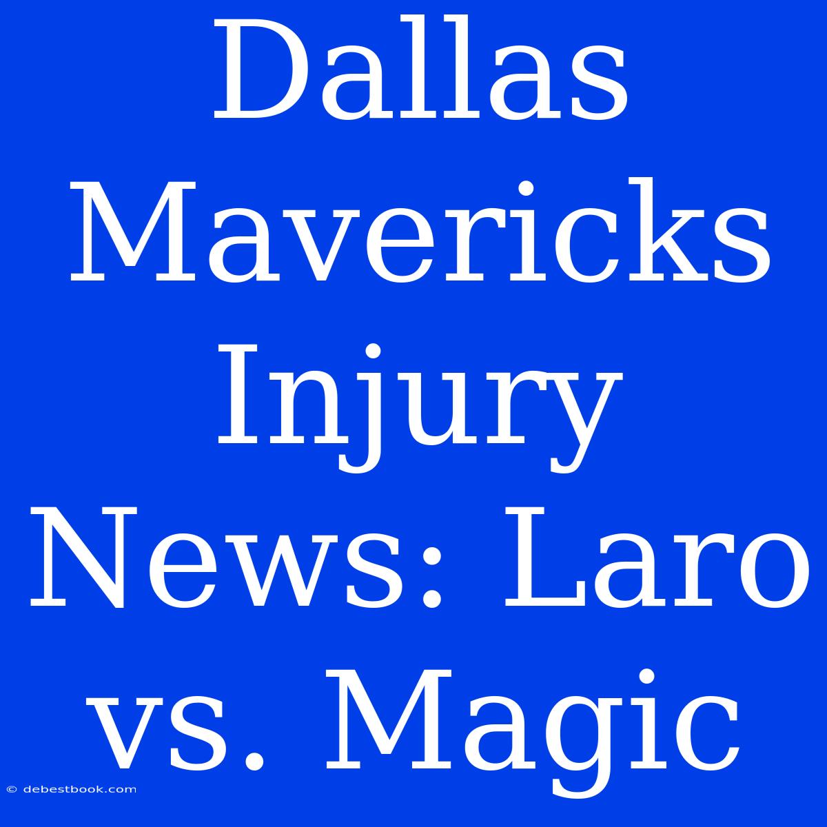 Dallas Mavericks Injury News: Laro Vs. Magic