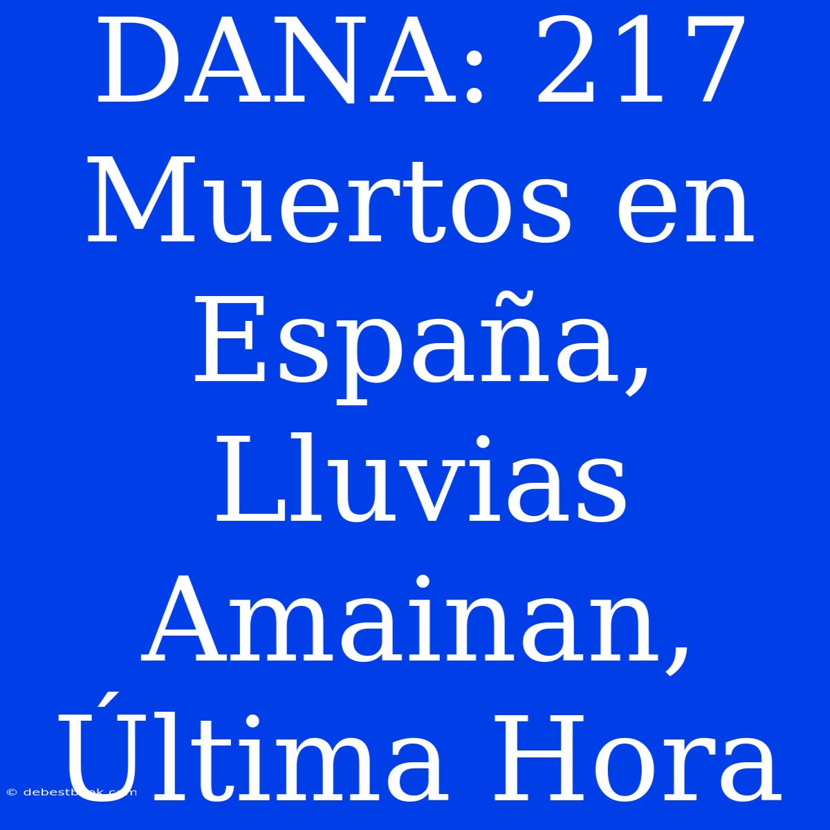 DANA: 217 Muertos En España, Lluvias Amainan, Última Hora