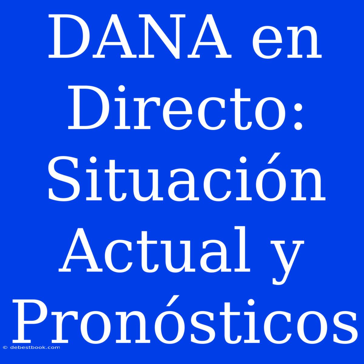 DANA En Directo: Situación Actual Y Pronósticos