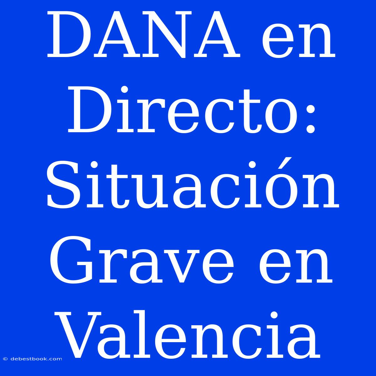 DANA En Directo: Situación Grave En Valencia