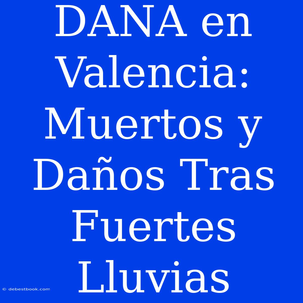 DANA En Valencia: Muertos Y Daños Tras Fuertes Lluvias