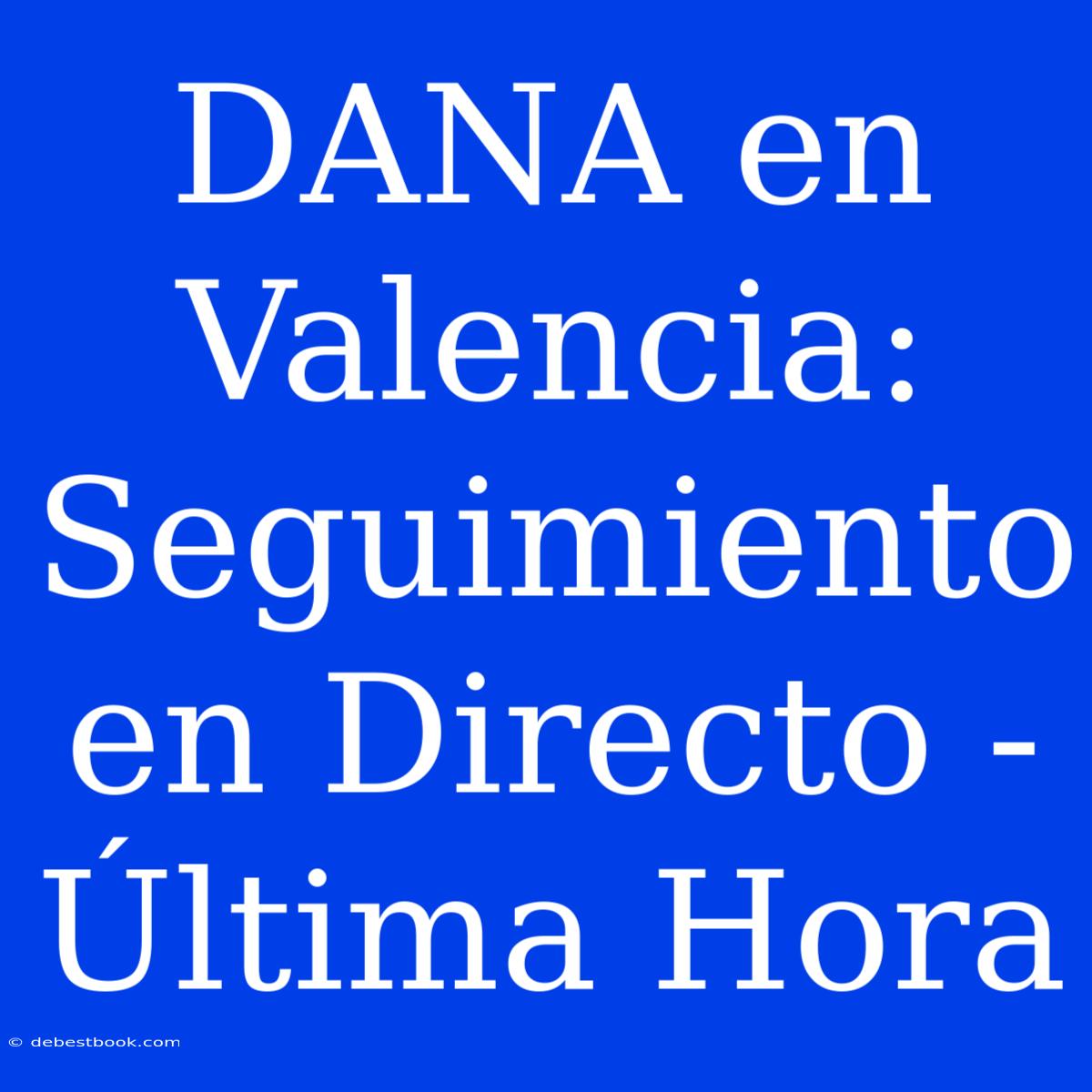 DANA En Valencia: Seguimiento En Directo - Última Hora