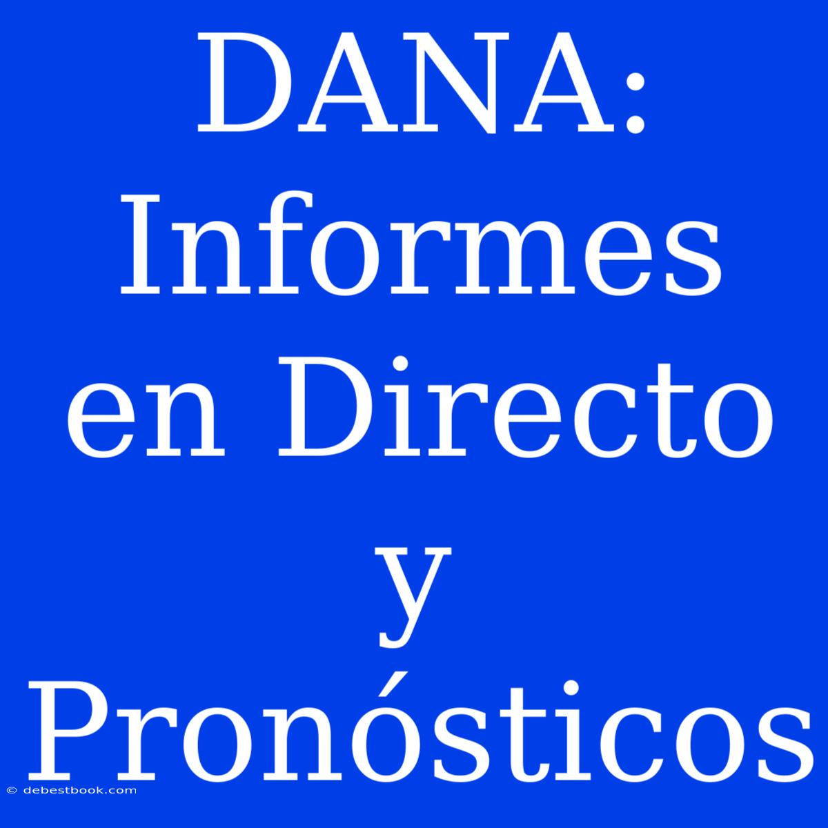 DANA: Informes En Directo Y Pronósticos