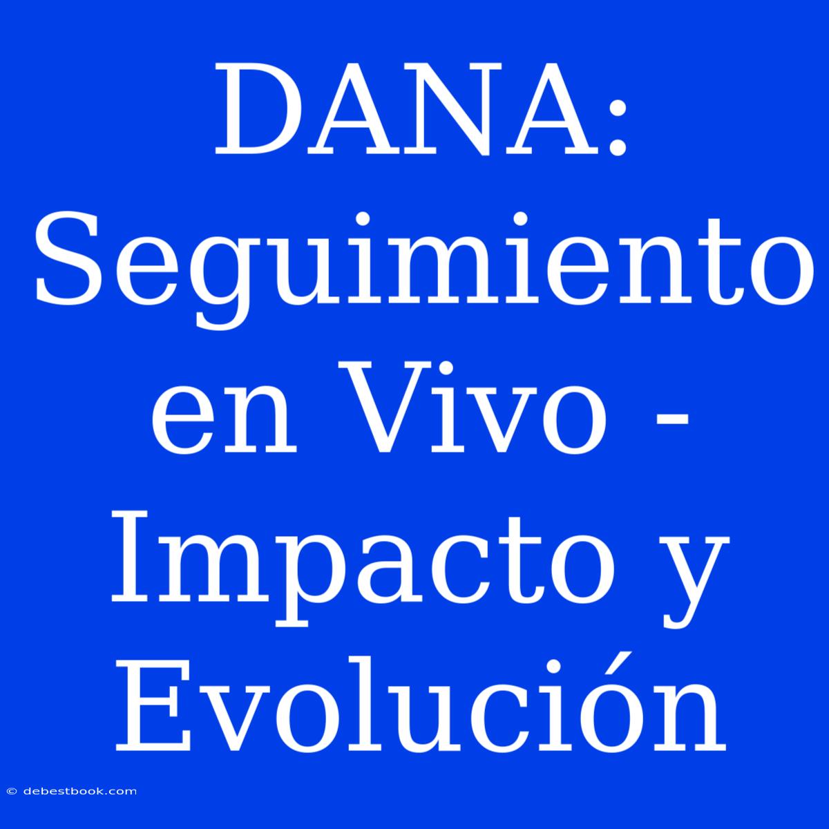 DANA: Seguimiento En Vivo - Impacto Y Evolución