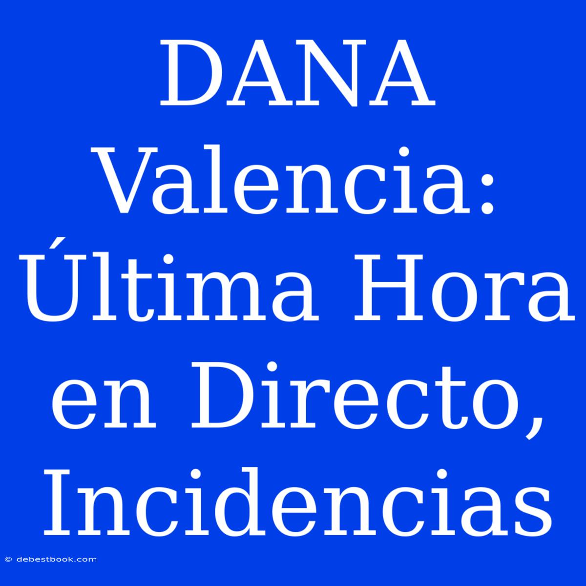 DANA Valencia: Última Hora En Directo, Incidencias