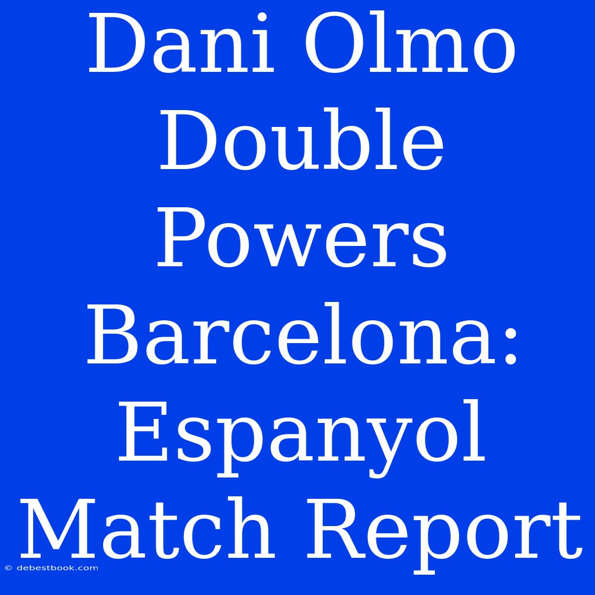 Dani Olmo Double Powers Barcelona: Espanyol Match Report 