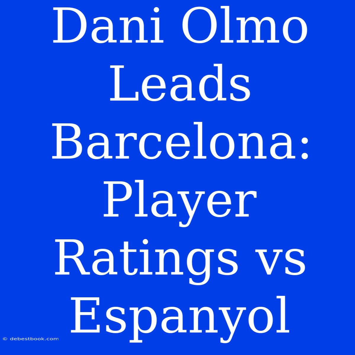 Dani Olmo Leads Barcelona: Player Ratings Vs Espanyol