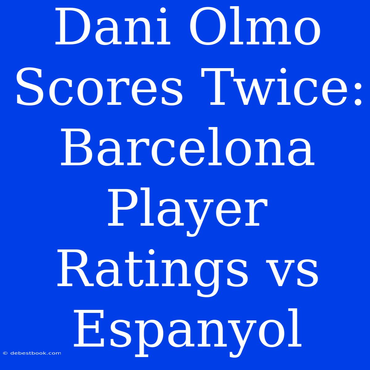 Dani Olmo Scores Twice: Barcelona Player Ratings Vs Espanyol