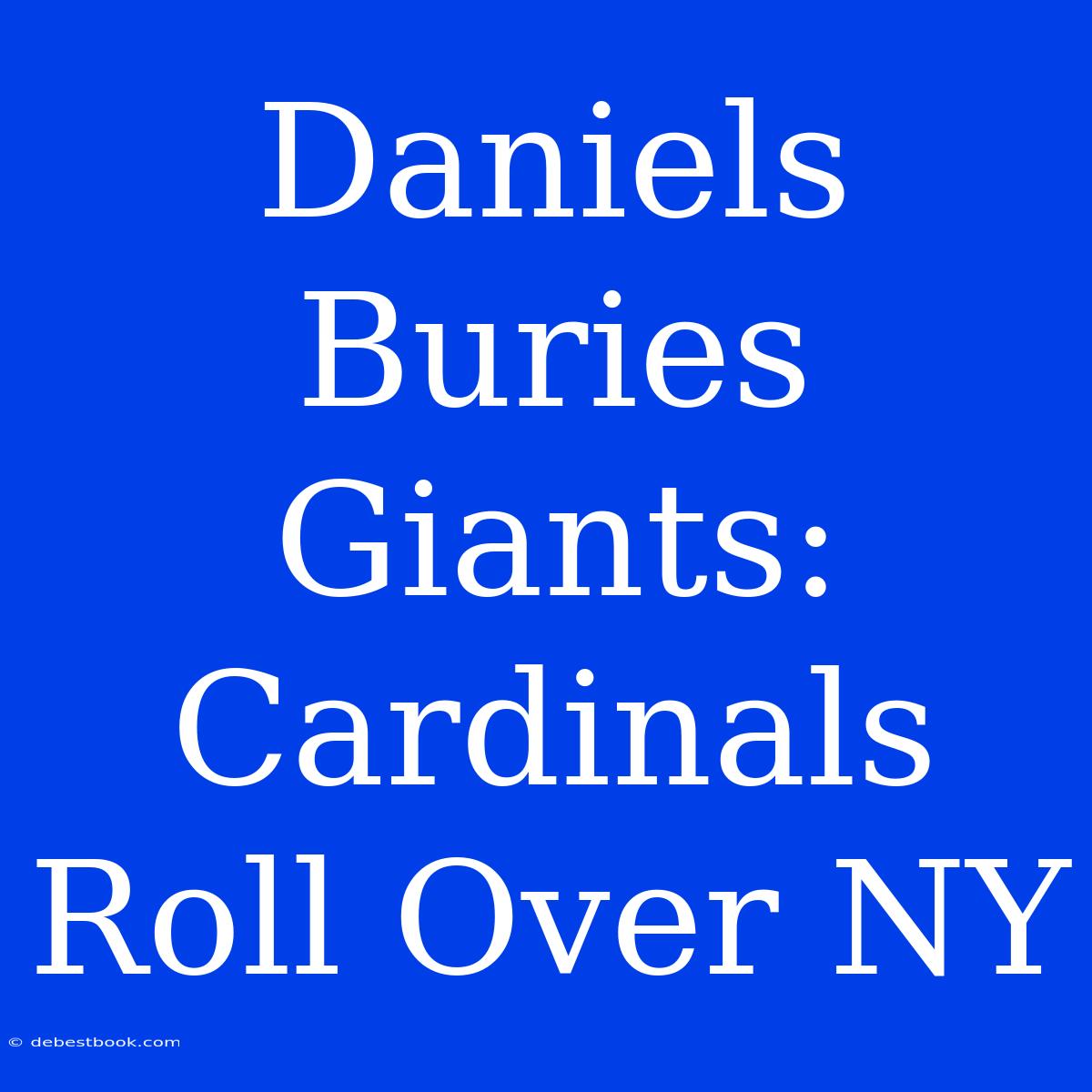 Daniels Buries Giants: Cardinals Roll Over NY