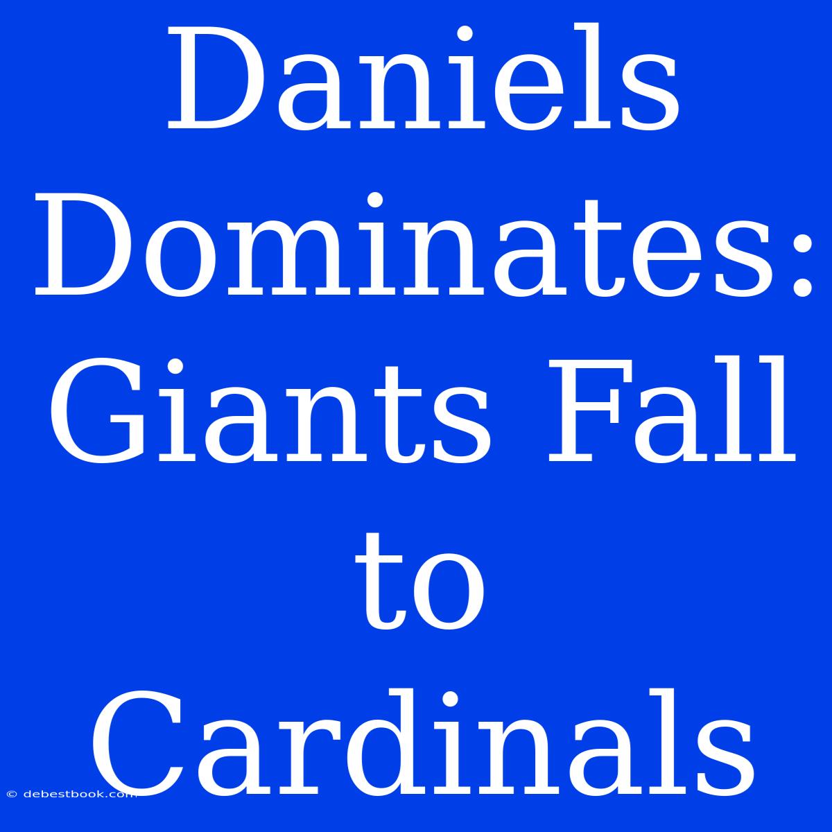 Daniels Dominates: Giants Fall To Cardinals