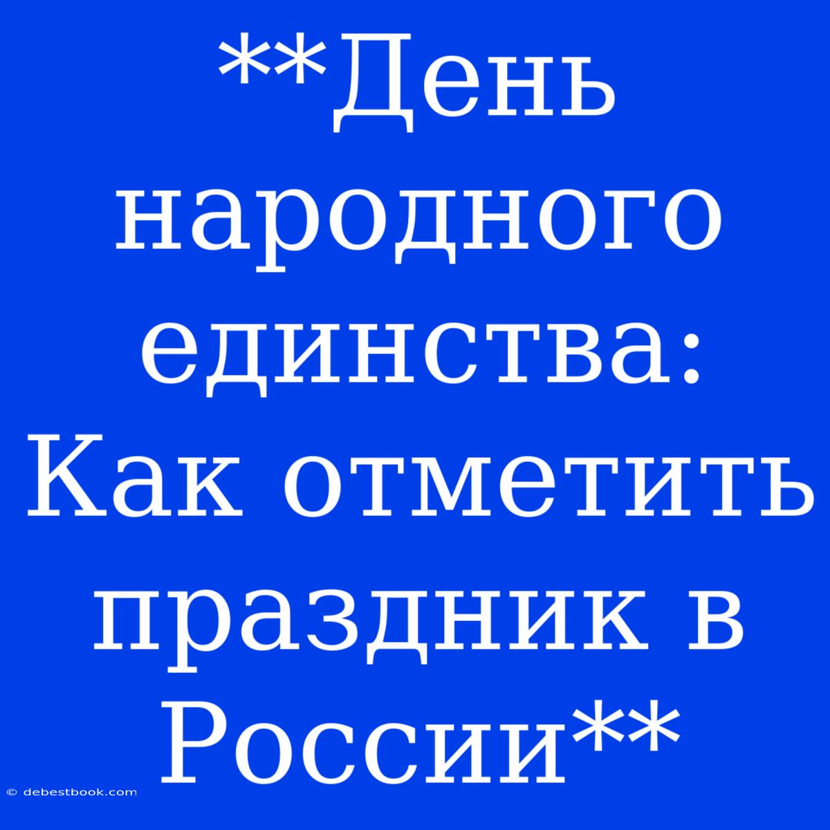 **День Народного Единства: Как Отметить Праздник В России**