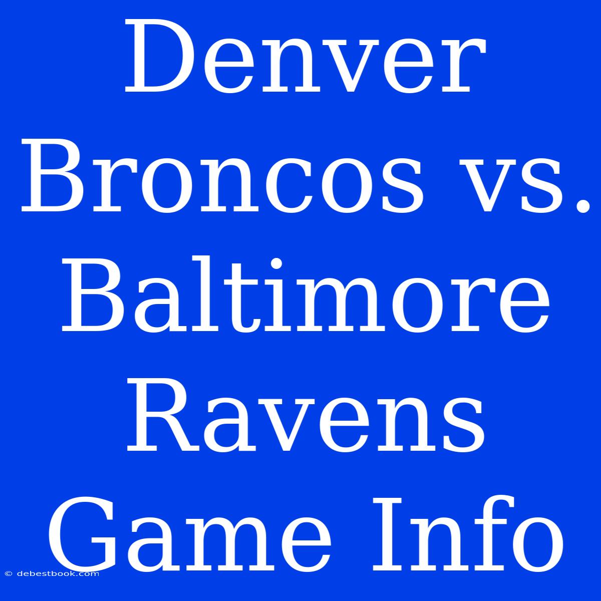 Denver Broncos Vs. Baltimore Ravens Game Info