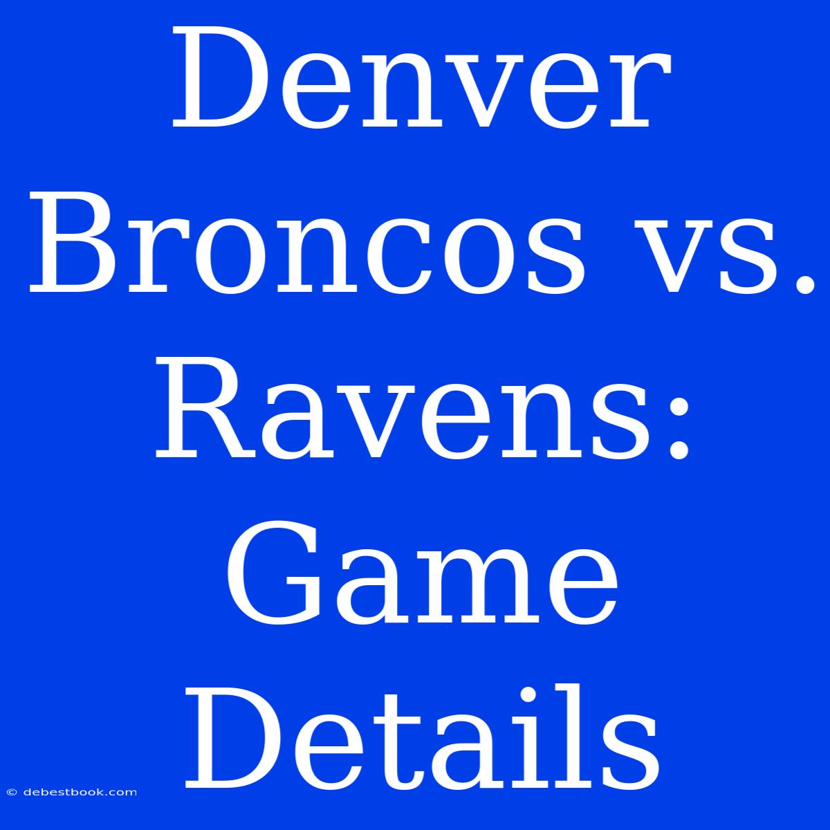 Denver Broncos Vs. Ravens: Game Details 