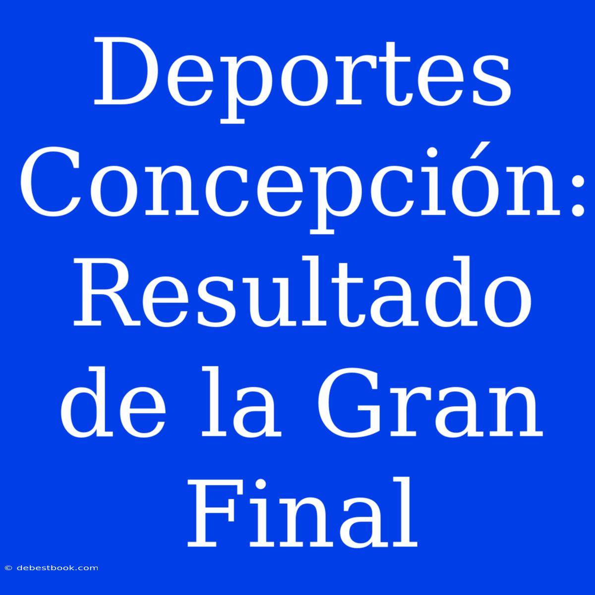 Deportes Concepción: Resultado De La Gran Final