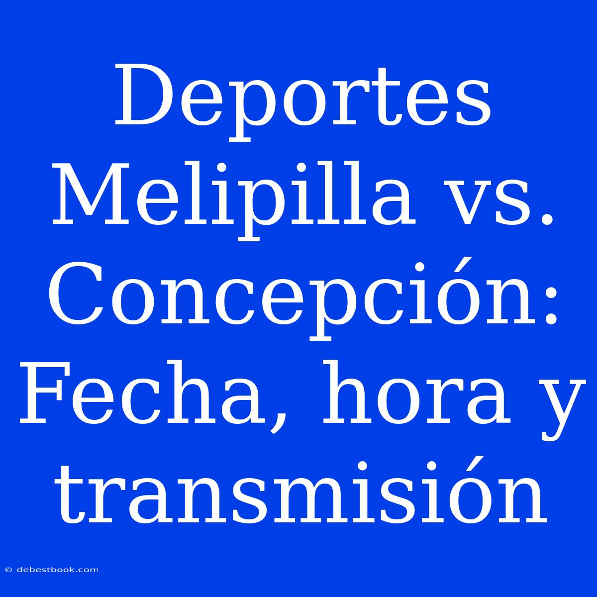 Deportes Melipilla Vs. Concepción: Fecha, Hora Y Transmisión