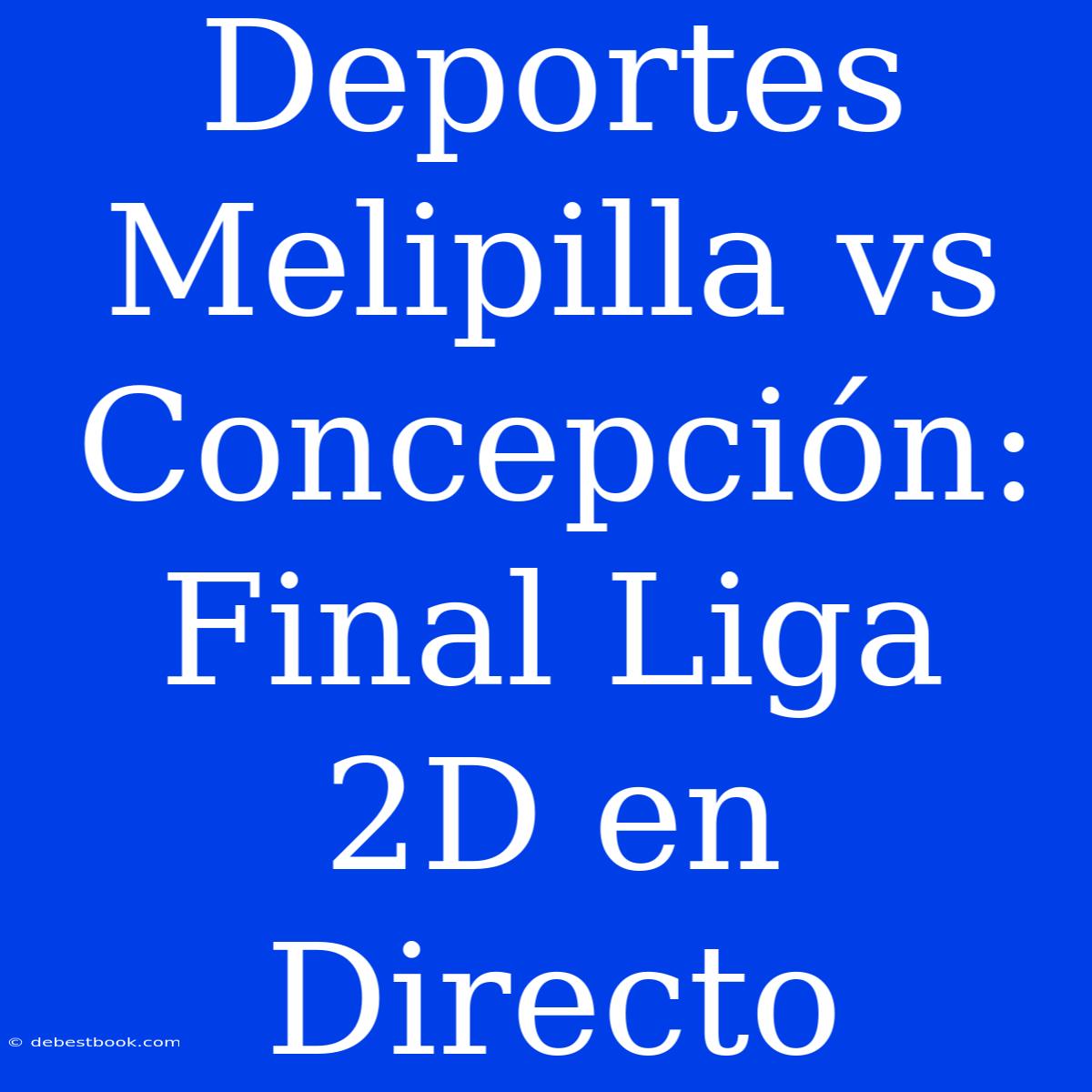 Deportes Melipilla Vs Concepción: Final Liga 2D En Directo