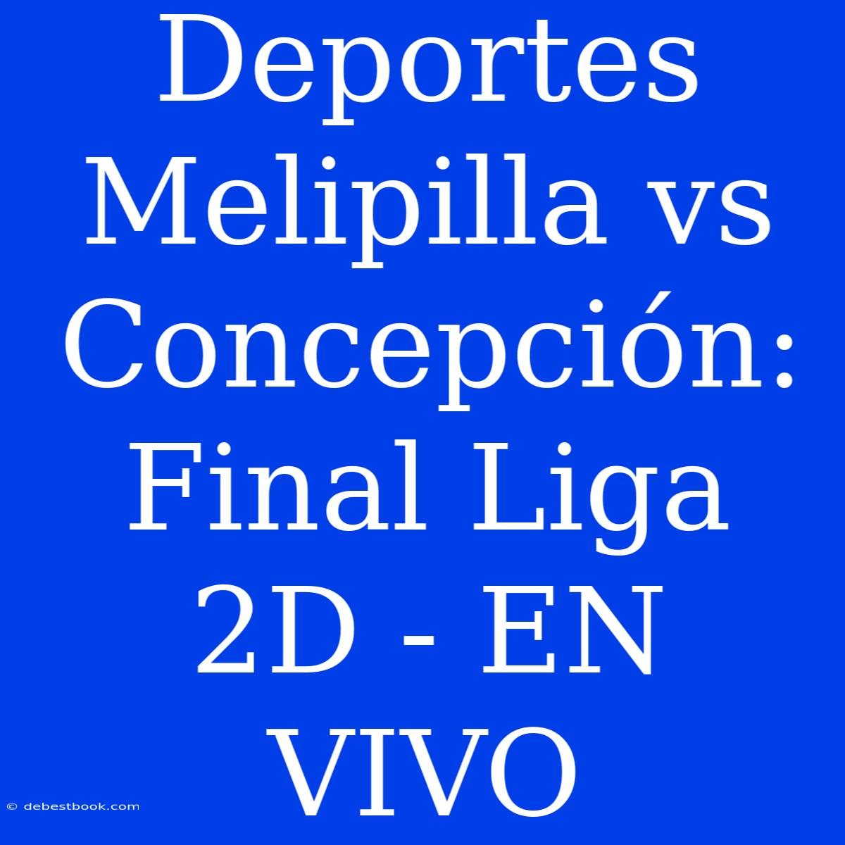 Deportes Melipilla Vs Concepción: Final Liga 2D - EN VIVO