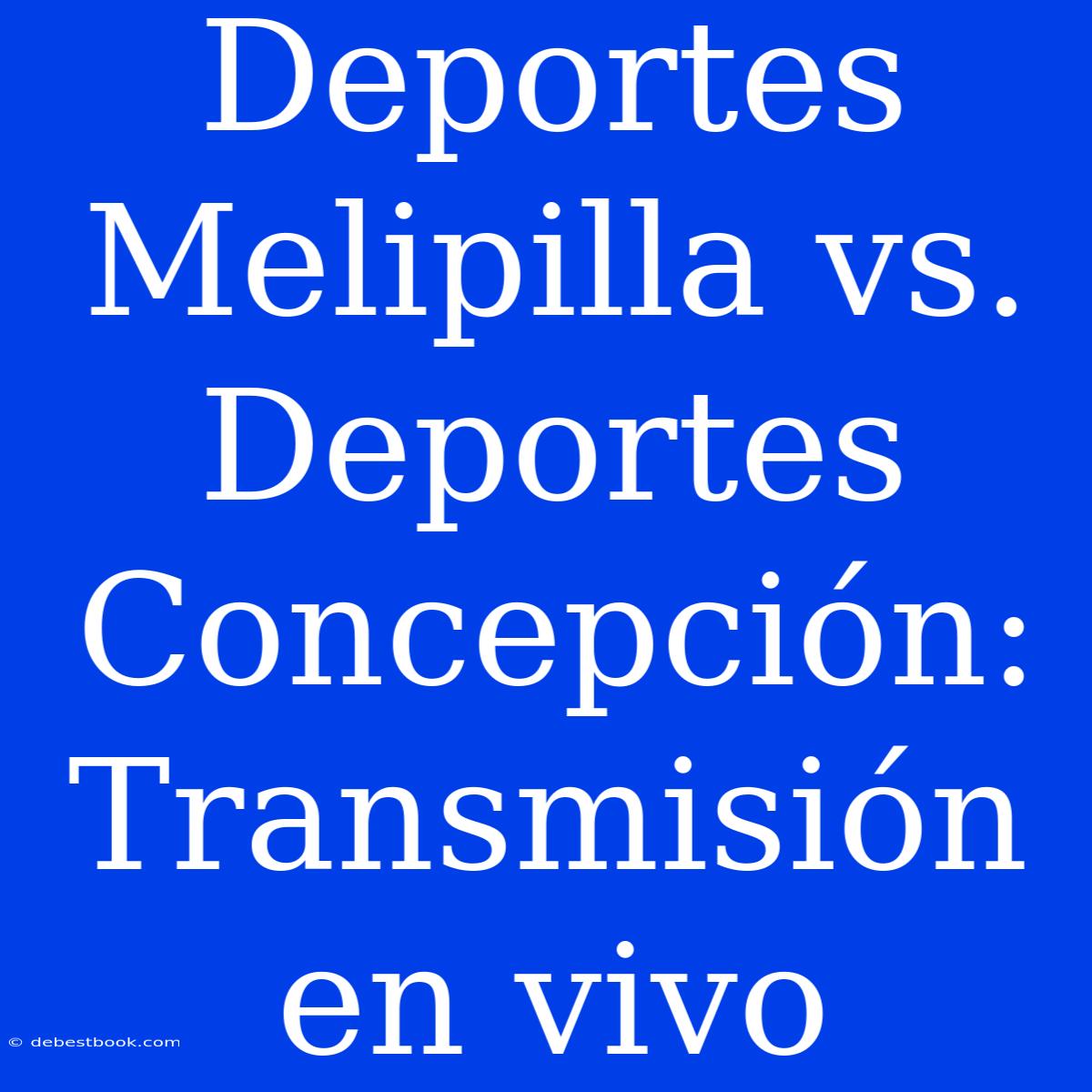 Deportes Melipilla Vs. Deportes Concepción: Transmisión En Vivo