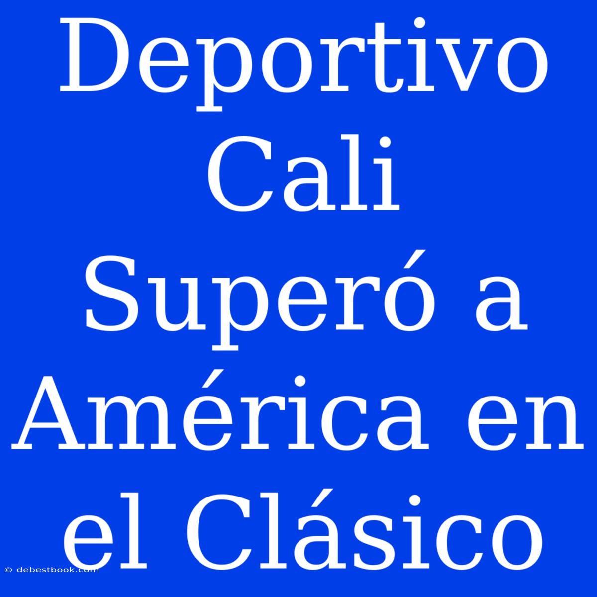 Deportivo Cali Superó A América En El Clásico