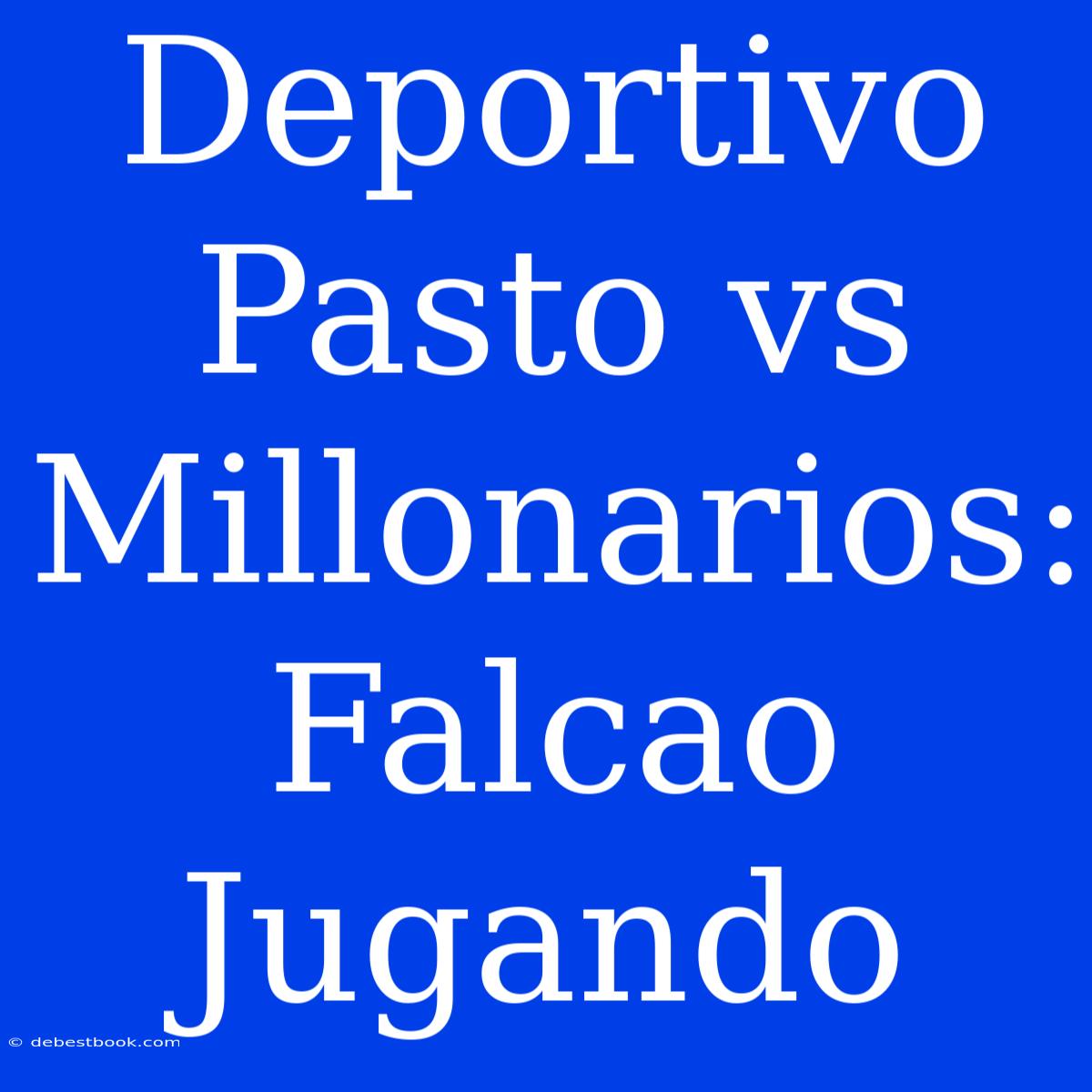 Deportivo Pasto Vs Millonarios: Falcao Jugando