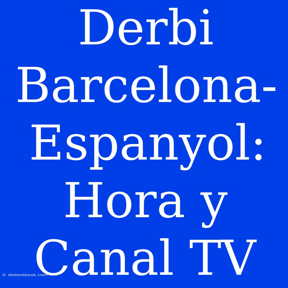 Derbi Barcelona-Espanyol: Hora Y Canal TV