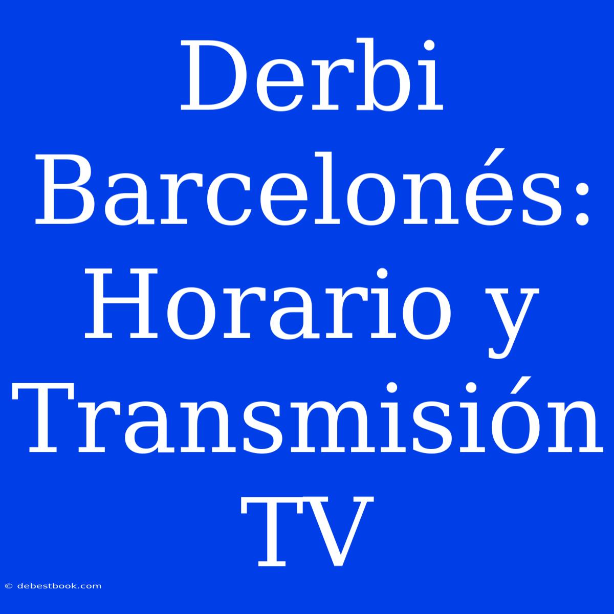 Derbi Barcelonés: Horario Y Transmisión TV