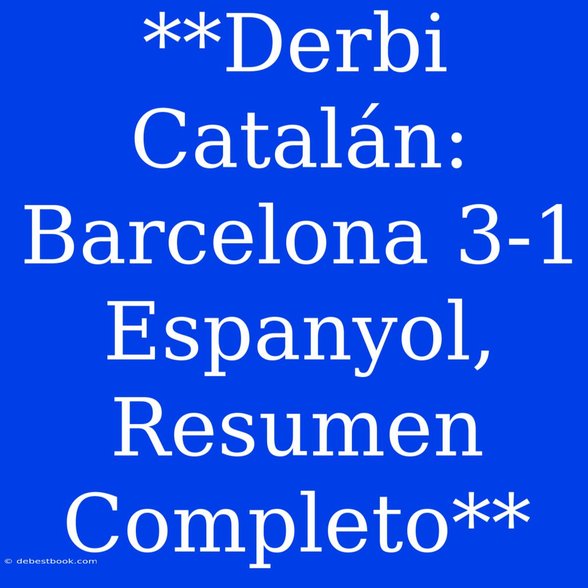 **Derbi Catalán: Barcelona 3-1 Espanyol, Resumen Completo**