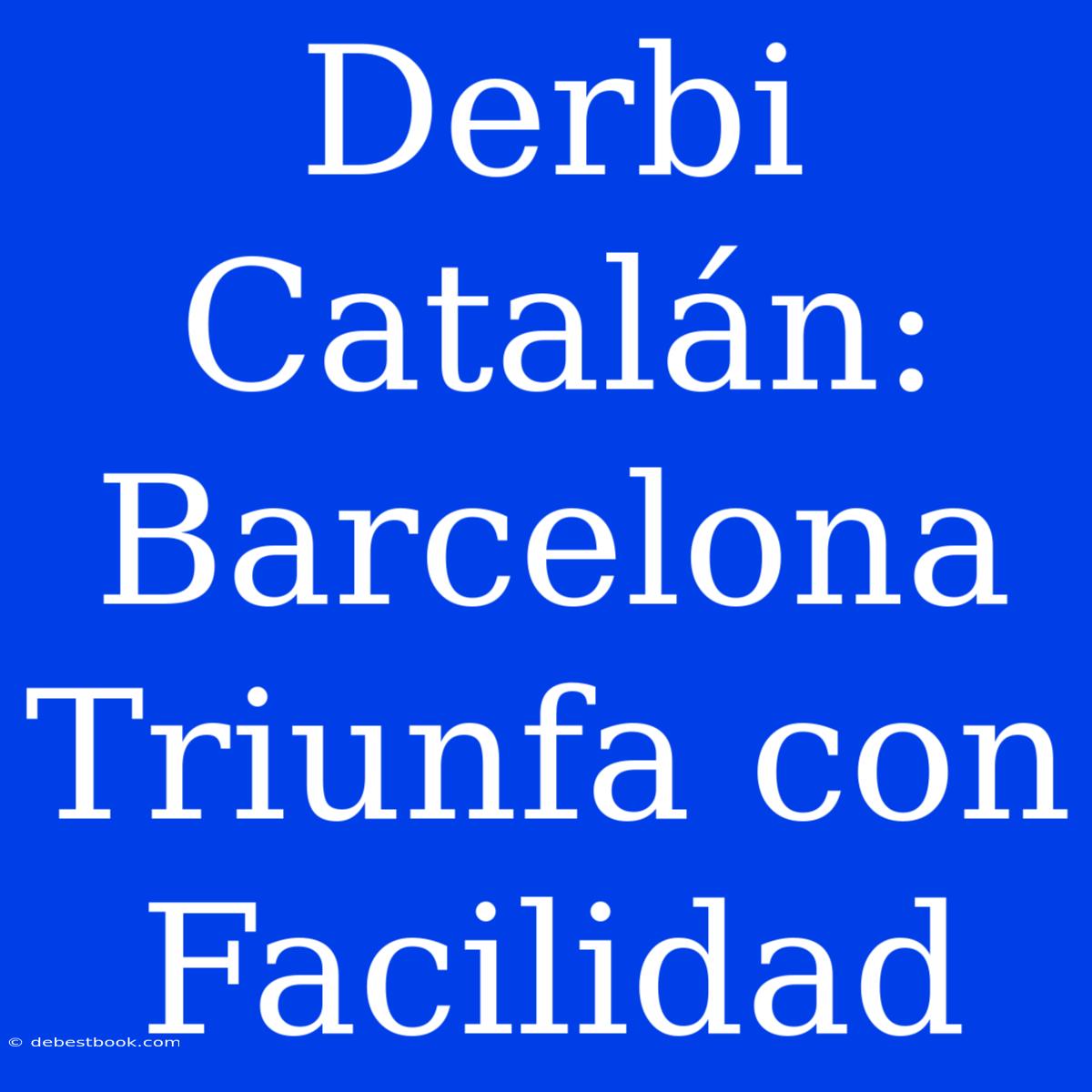 Derbi Catalán: Barcelona Triunfa Con Facilidad