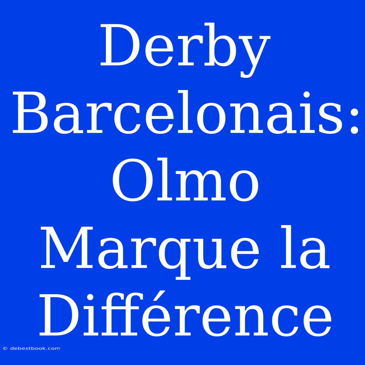 Derby Barcelonais: Olmo Marque La Différence