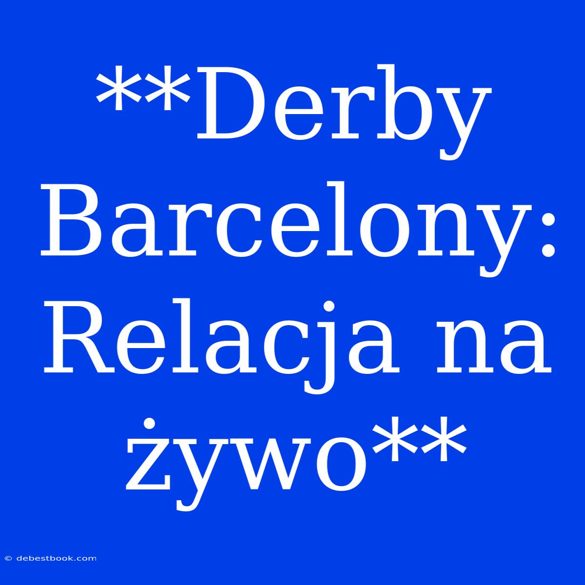 **Derby Barcelony: Relacja Na Żywo**