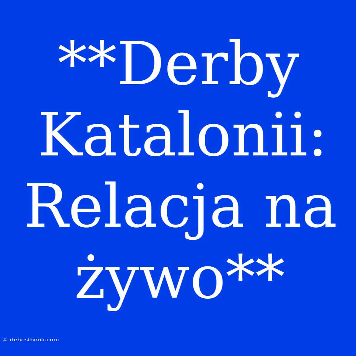 **Derby Katalonii: Relacja Na Żywo**