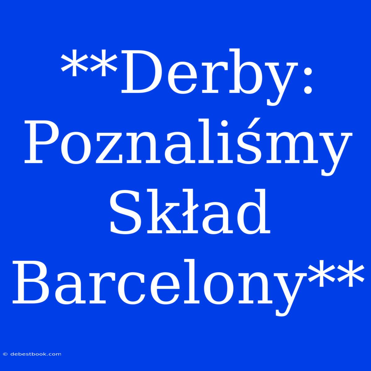 **Derby: Poznaliśmy Skład Barcelony**